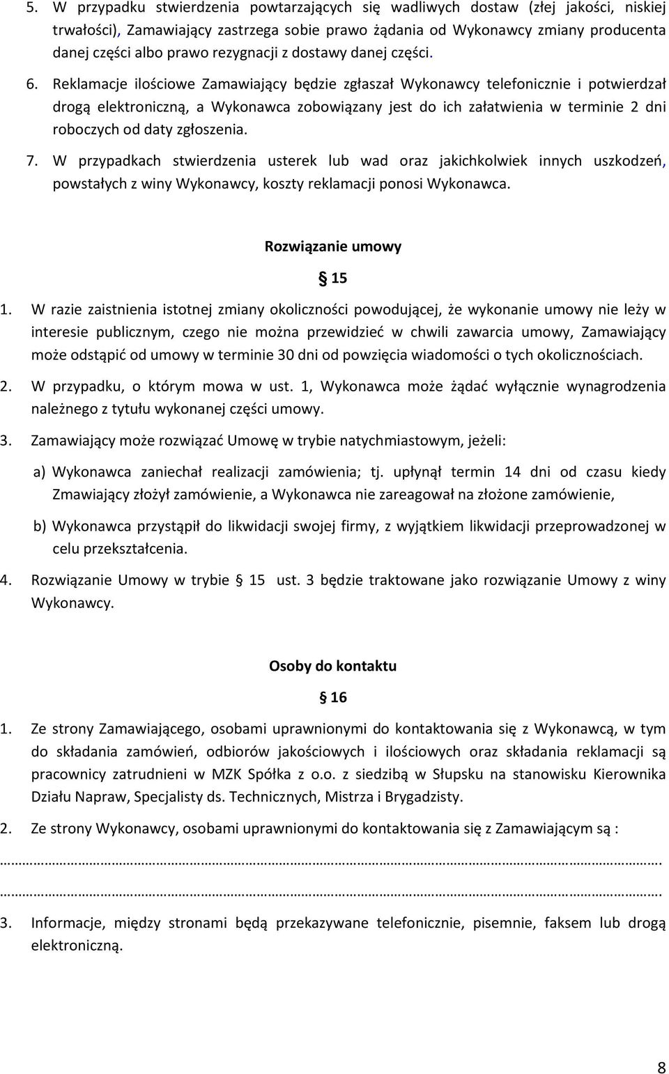 Reklamacje ilościowe Zamawiający będzie zgłaszał Wykonawcy telefonicznie i potwierdzał drogą elektroniczną, a Wykonawca zobowiązany jest do ich załatwienia w terminie 2 dni roboczych od daty