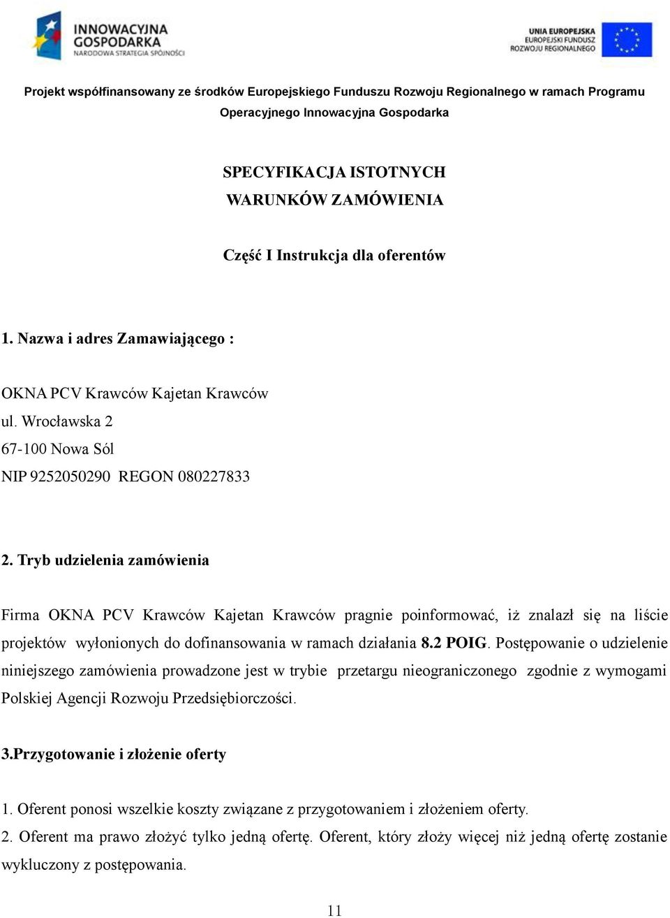 Tryb udzielenia zamówienia Firma OKNA PCV Krawców Kajetan Krawców pragnie poinformować, iż znalazł się na liście projektów wyłonionych do dofinansowania w ramach działania 8.2 POIG.