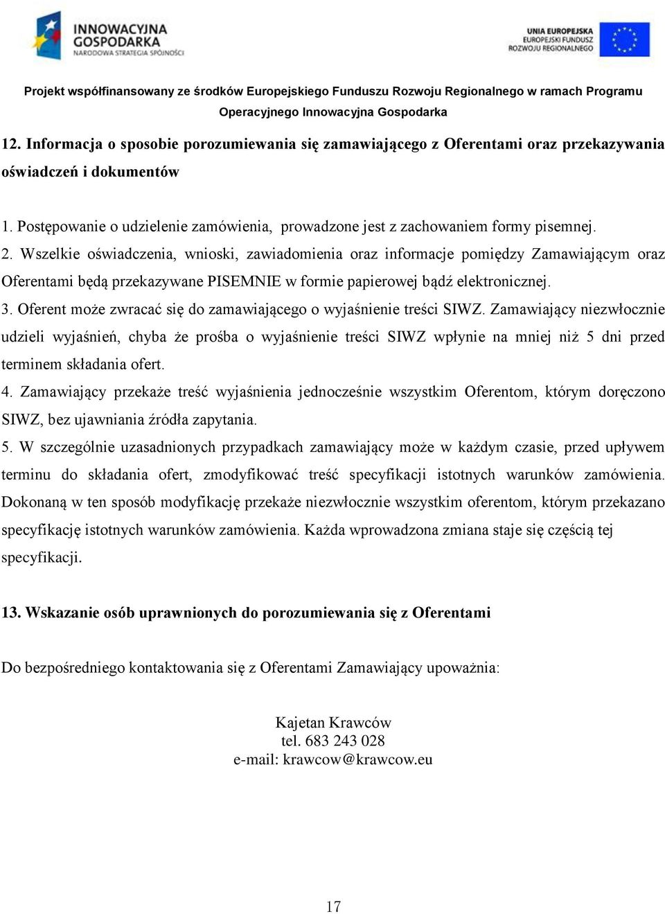 Wszelkie oświadczenia, wnioski, zawiadomienia oraz informacje pomiędzy Zamawiającym oraz Oferentami będą przekazywane PISEMNIE w formie papierowej bądź elektronicznej. 3.