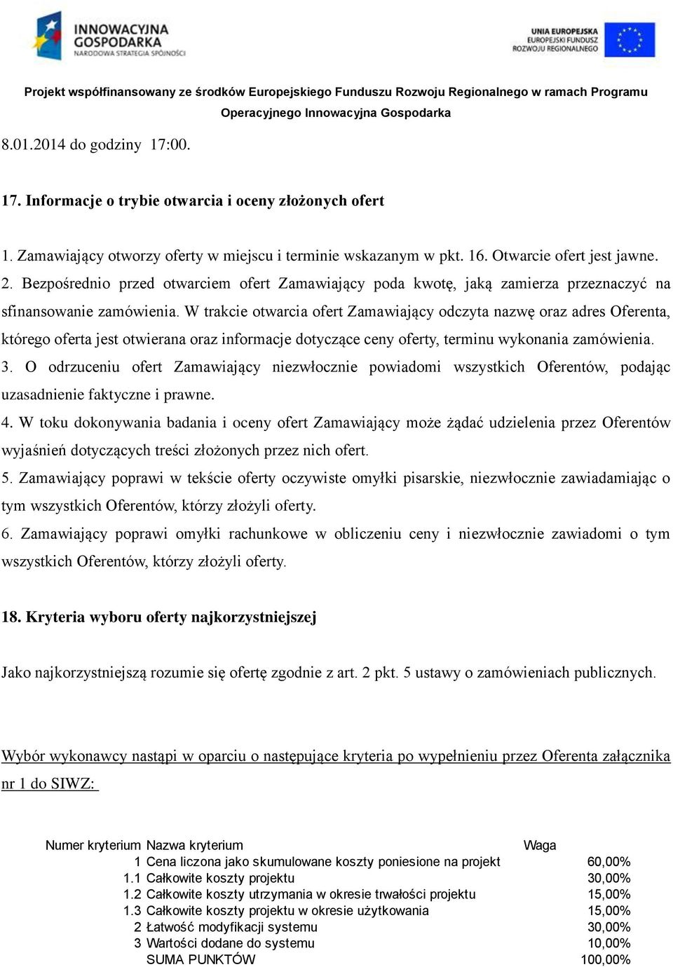 W trakcie otwarcia ofert Zamawiający odczyta nazwę oraz adres Oferenta, którego oferta jest otwierana oraz informacje dotyczące ceny oferty, terminu wykonania zamówienia. 3.