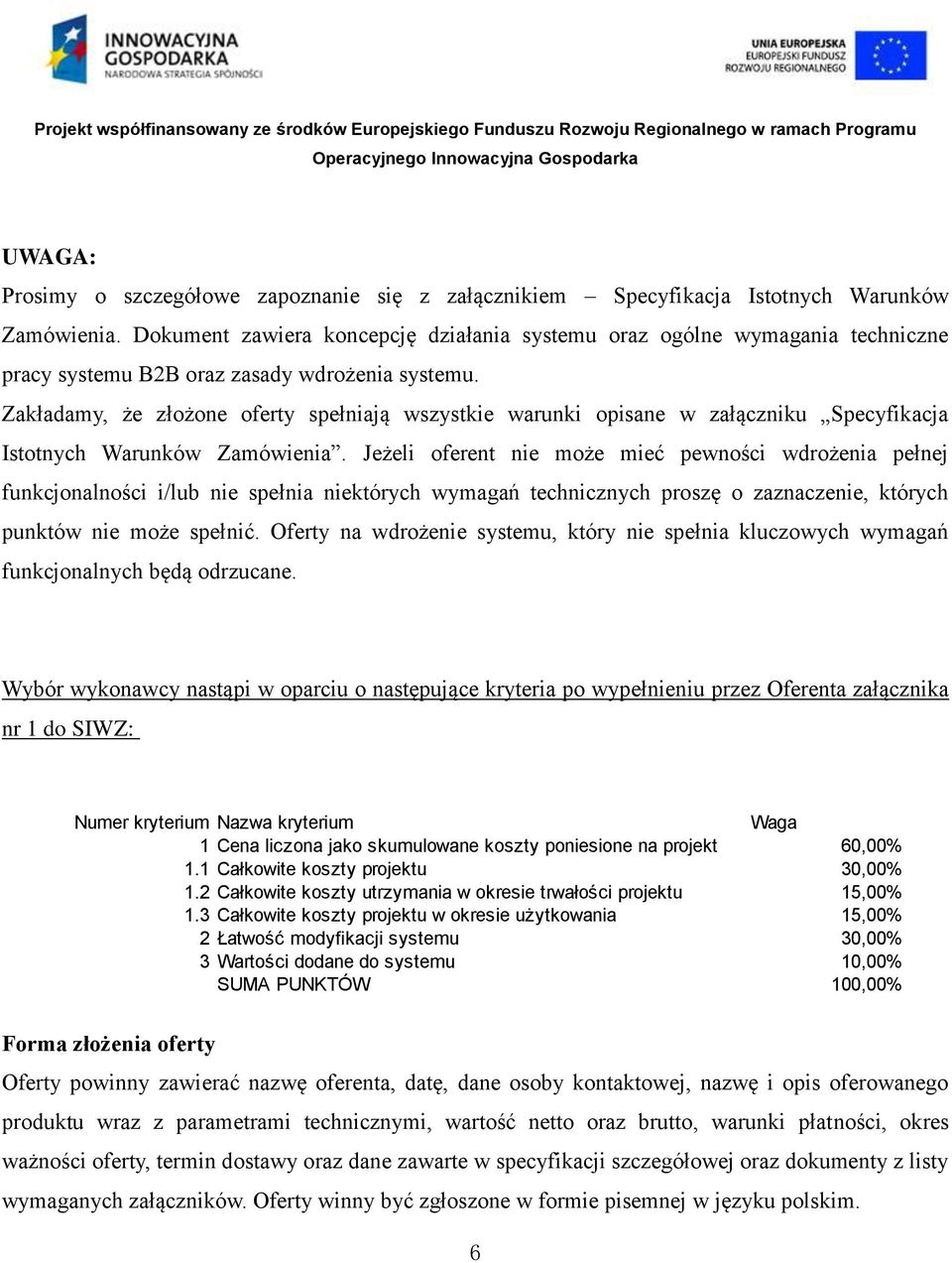 Zakładamy, że złożone oferty spełniają wszystkie warunki opisane w załączniku Specyfikacja Istotnych Warunków Zamówienia.