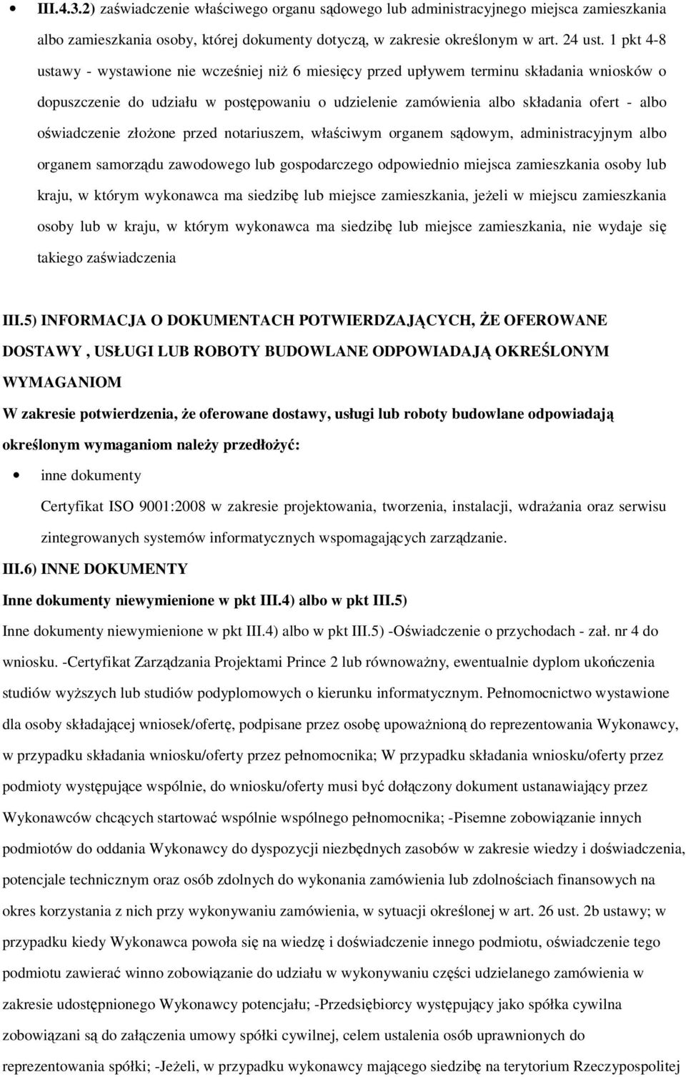 oświadczenie złożone przed notariuszem, właściwym organem sądowym, administracyjnym albo organem samorządu zawodowego lub gospodarczego odpowiednio miejsca zamieszkania osoby lub kraju, w którym