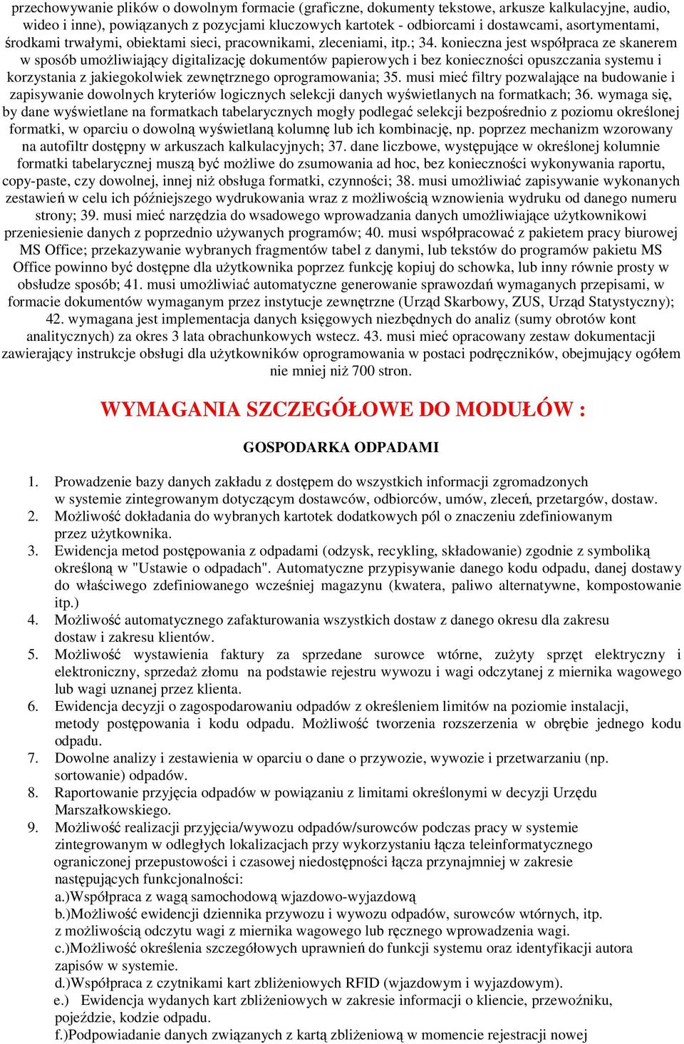 konieczna jest współpraca ze skanerem w sposób umożliwiający digitalizację dokumentów papierowych i bez konieczności opuszczania systemu i korzystania z jakiegokolwiek zewnętrznego oprogramowania; 35.