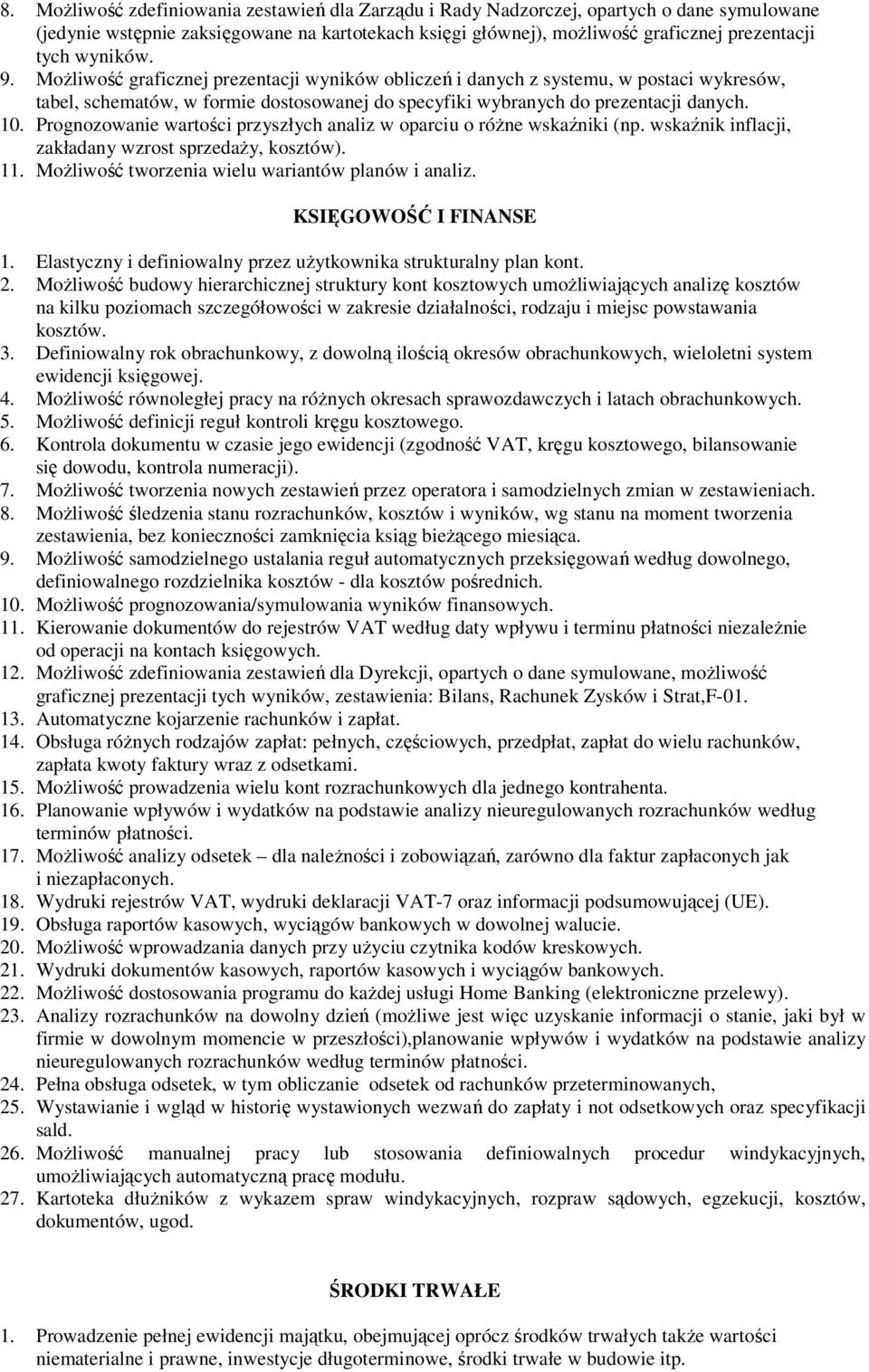 Prognozowanie wartości przyszłych analiz w oparciu o różne wskaźniki (np. wskaźnik inflacji, zakładany wzrost sprzedaży, kosztów). 11. Możliwość tworzenia wielu wariantów planów i analiz.