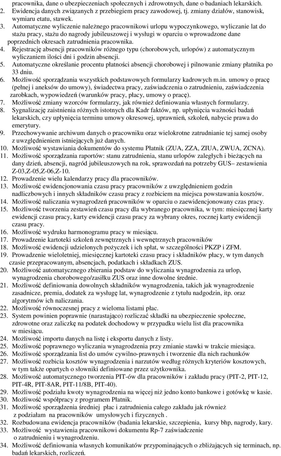 Automatyczne wyliczenie należnego pracownikowi urlopu wypoczynkowego, wyliczanie lat do stażu pracy, stażu do nagrody jubileuszowej i wysługi w oparciu o wprowadzone dane poprzednich okresach