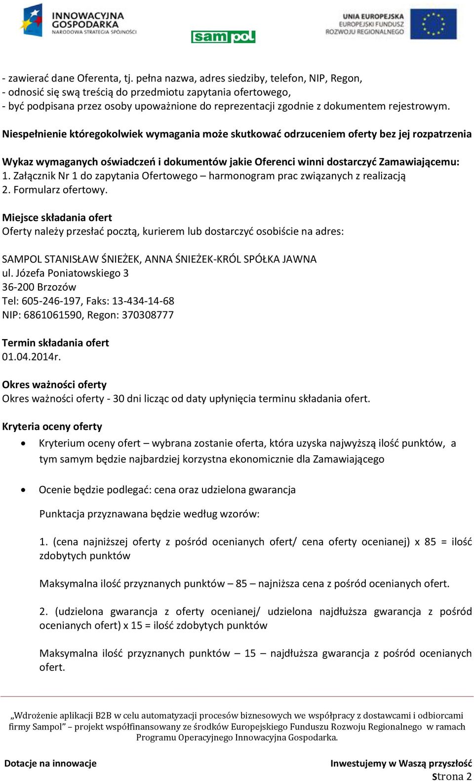 rejestrowym. Niespełnienie któregokolwiek wymagania może skutkować odrzuceniem oferty bez jej rozpatrzenia Wykaz wymaganych oświadczeń i dokumentów jakie Oferenci winni dostarczyć Zamawiającemu: 1.