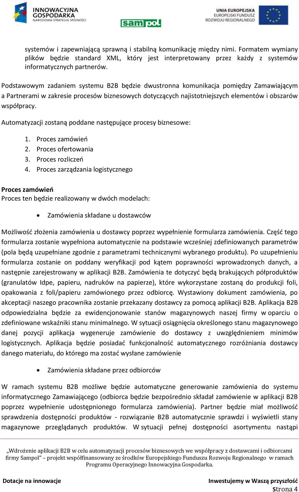 Automatyzacji zostaną poddane następujące procesy biznesowe: 1. Proces zamówień 2. Proces ofertowania 3. Proces rozliczeń 4.