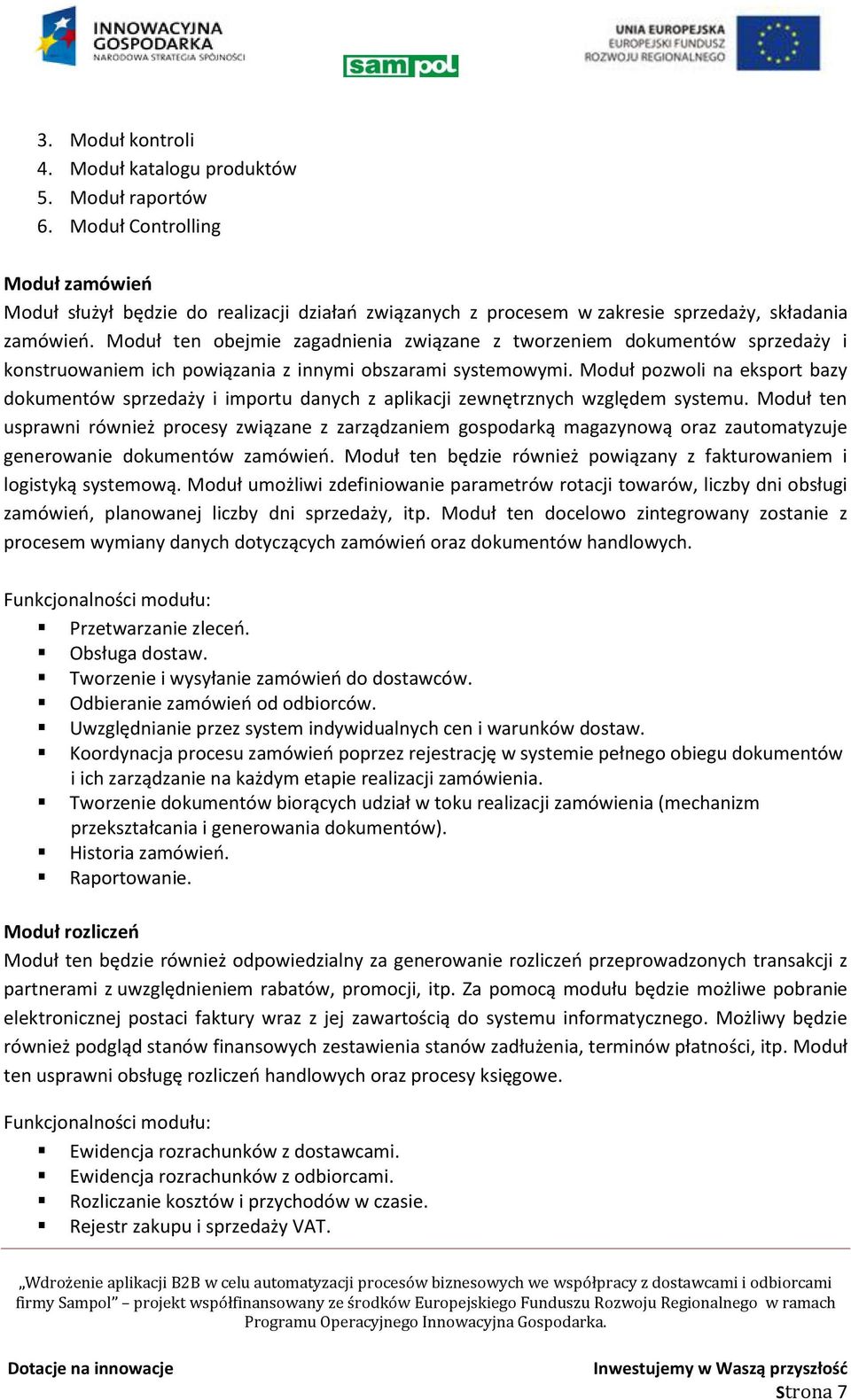 Moduł ten obejmie zagadnienia związane z tworzeniem dokumentów sprzedaży i konstruowaniem ich powiązania z innymi obszarami systemowymi.