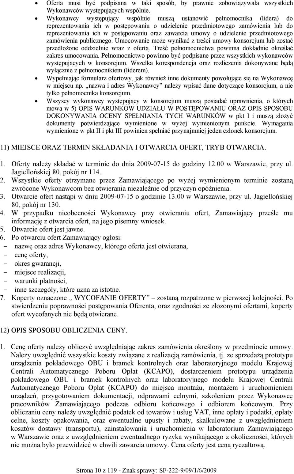 zawarcia umowy o udzielenie przedmiotowego zamówienia publicznego. Umocowanie może wynikać z treści umowy konsorcjum lub zostać przedłożone oddzielnie wraz z ofertą.