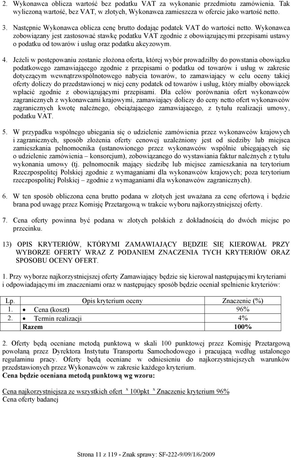 Wykonawca zobowiązany jest zastosować stawkę podatku VAT zgodnie z obowiązującymi przepisami ustawy o podatku od towarów i usług oraz podatku akcyzowym. 4.