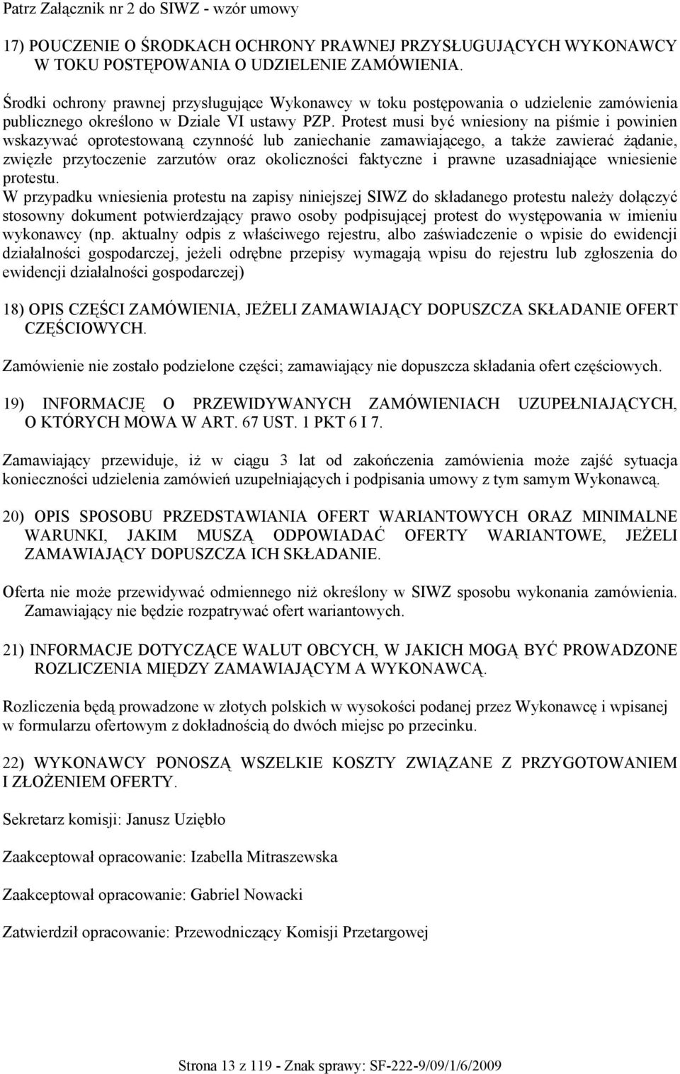 Protest musi być wniesiony na piśmie i powinien wskazywać oprotestowaną czynność lub zaniechanie zamawiającego, a także zawierać żądanie, zwięzłe przytoczenie zarzutów oraz okoliczności faktyczne i