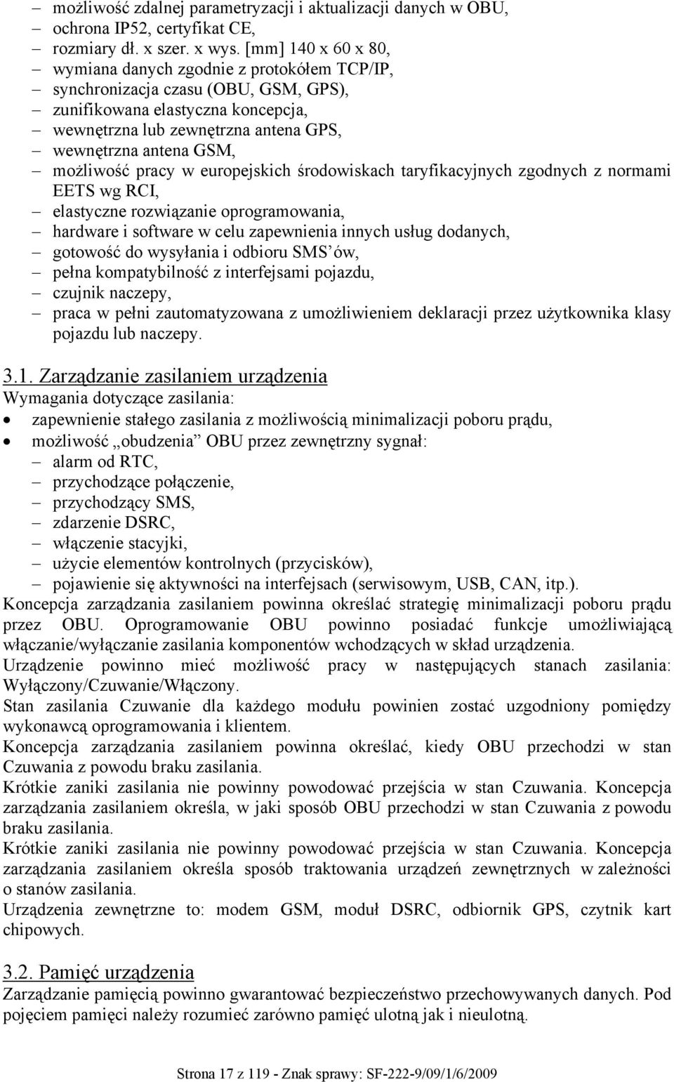 możliwość pracy w europejskich środowiskach taryfikacyjnych zgodnych z normami EETS wg RCI, elastyczne rozwiązanie oprogramowania, hardware i software w celu zapewnienia innych usług dodanych,