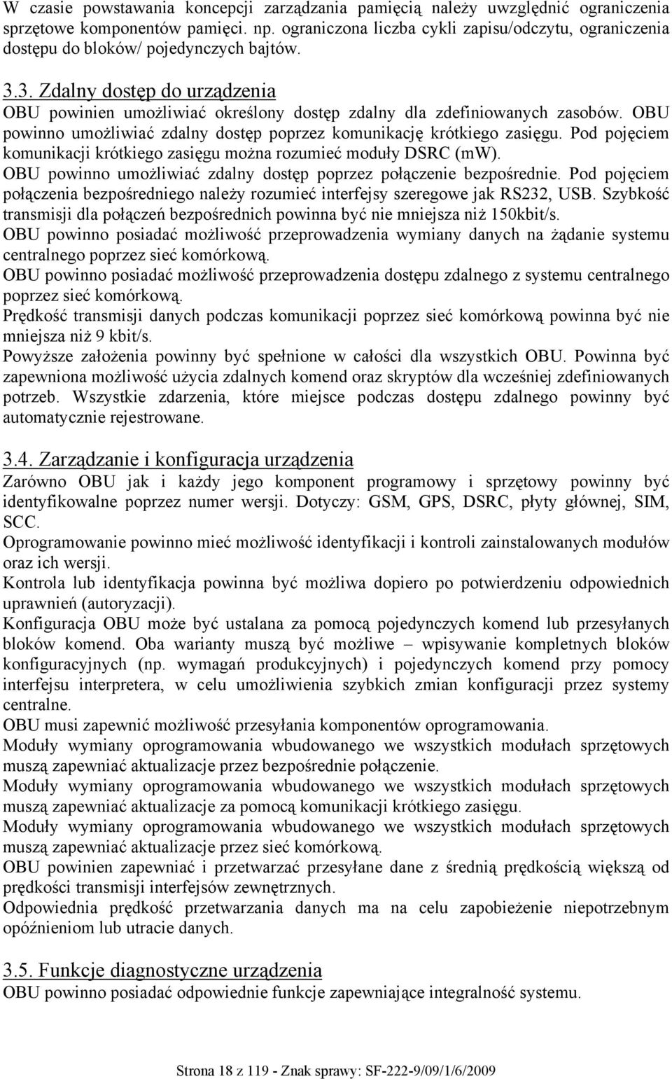 OBU powinno umożliwiać zdalny dostęp poprzez komunikację krótkiego zasięgu. Pod pojęciem komunikacji krótkiego zasięgu można rozumieć moduły DSRC (mw).