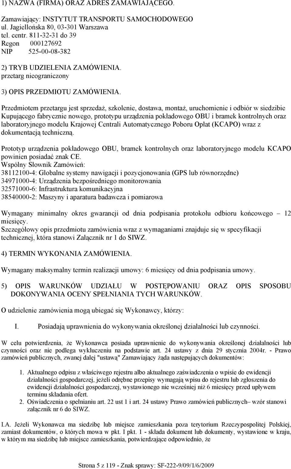 Przedmiotem przetargu jest sprzedaż, szkolenie, dostawa, montaż, uruchomienie i odbiór w siedzibie Kupującego fabrycznie nowego, prototypu urządzenia pokładowego OBU i bramek kontrolnych oraz