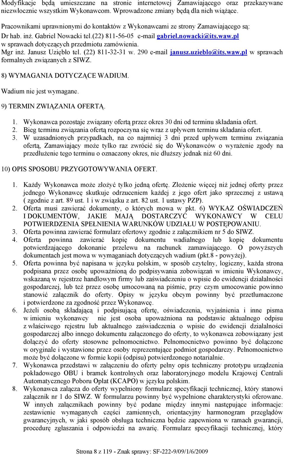 pl w sprawach dotyczących przedmiotu zamówienia. Mgr inż. Janusz Uziębło tel. (22) 811-32-31 w. 290 e-mail janusz.uzieblo@its.waw.pl w sprawach formalnych związanych z SIWZ.