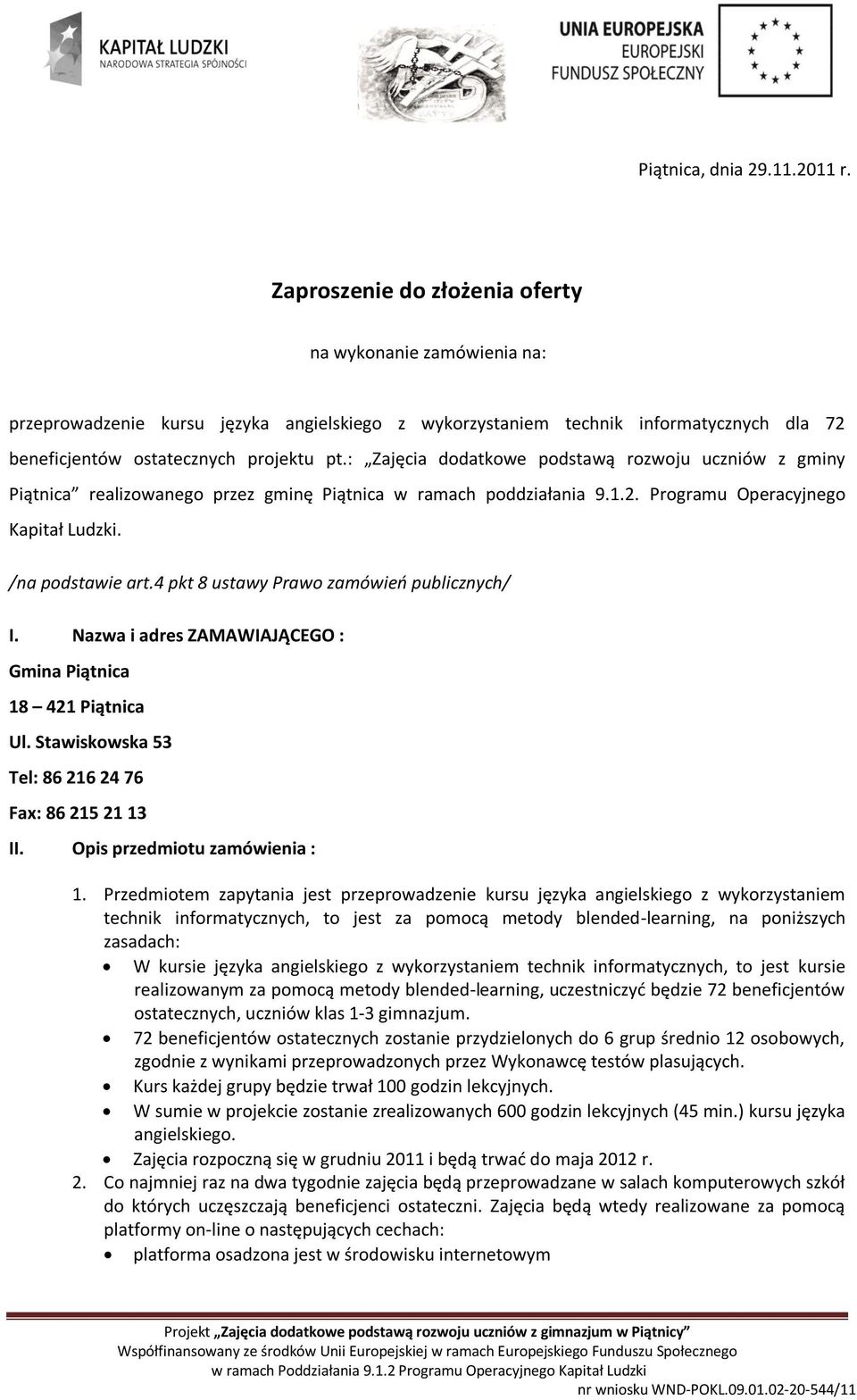 : Zajęcia dodatkowe podstawą rozwoju uczniów z gminy Piątnica realizowanego przez gminę Piątnica w ramach poddziałania 9.1.2. Programu Operacyjnego Kapitał Ludzki. /na podstawie art.