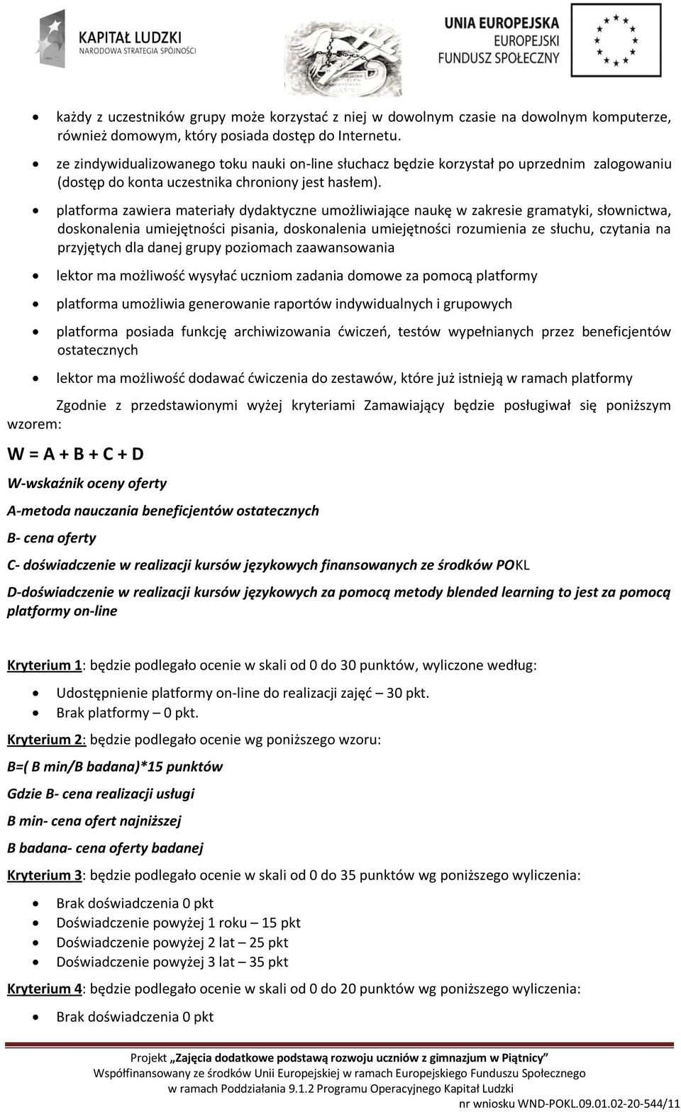 platforma zawiera materiały dydaktyczne umożliwiające naukę w zakresie gramatyki, słownictwa, doskonalenia umiejętności pisania, doskonalenia umiejętności rozumienia ze słuchu, czytania na przyjętych