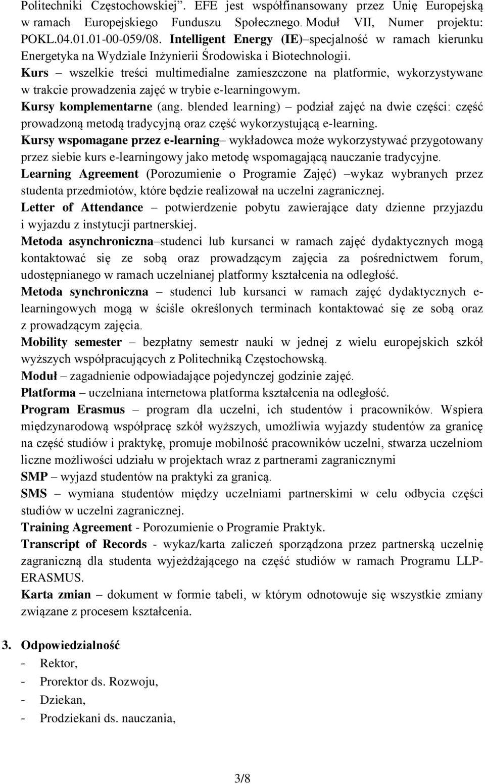 Kurs wszelkie treści multimedialne zamieszczone na platformie, wykorzystywane w trakcie prowadzenia zajęć w trybie e-learningowym. Kursy komplementarne (ang.