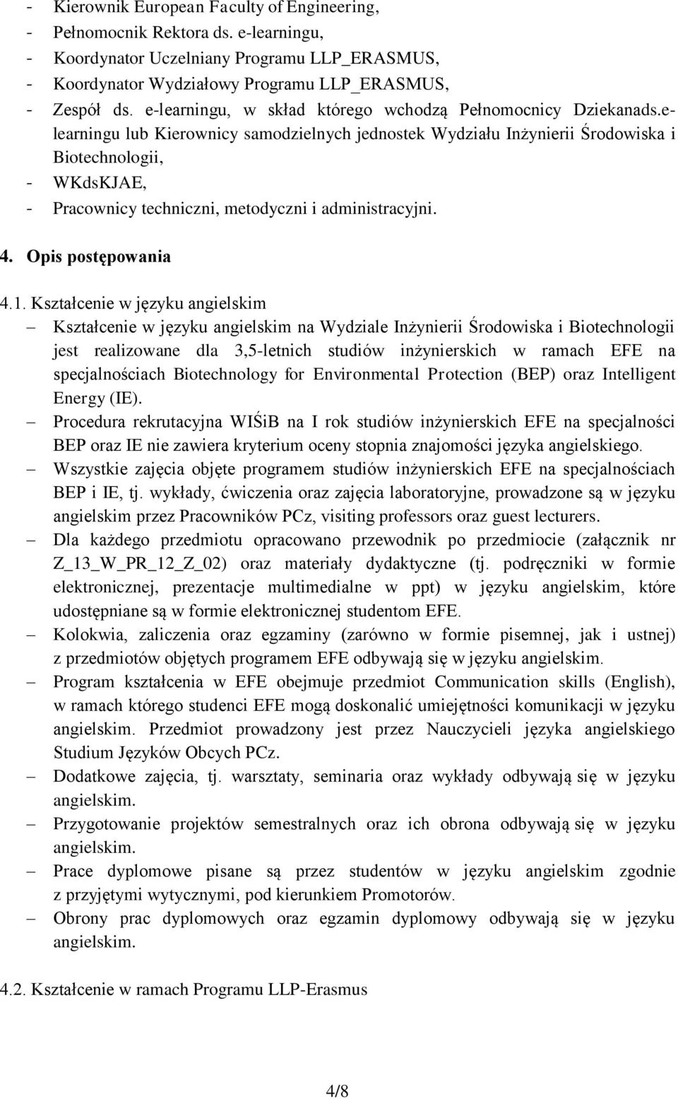 elearningu lub Kierownicy samodzielnych jednostek Wydziału Inżynierii Środowiska i Biotechnologii, - WKdsKJAE, - Pracownicy techniczni, metodyczni i administracyjni. 4. Opis postępowania 4.1.