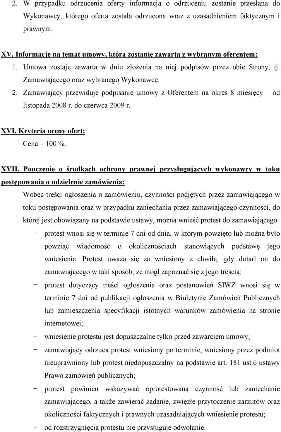 Zamawiający przewiduje podpisanie umowy z Oferentem na okres 8 miesięcy od listopada 2008 r. do czerwca 2009 r. XVI. Kryteria oceny ofert: Cena 100 %. XVII.