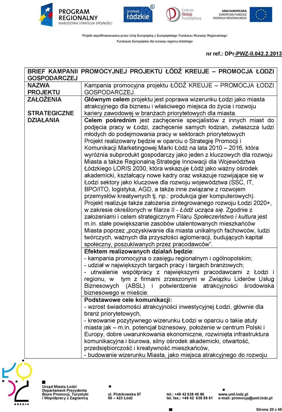 Celem pośrednim jest zachęcenie specjalistów z innych miast do podjęcia pracy w Łodzi, zachęcenie samych łodzian, zwłaszcza ludzi młodych do podejmowania pracy w sektorach priorytetowych Projekt