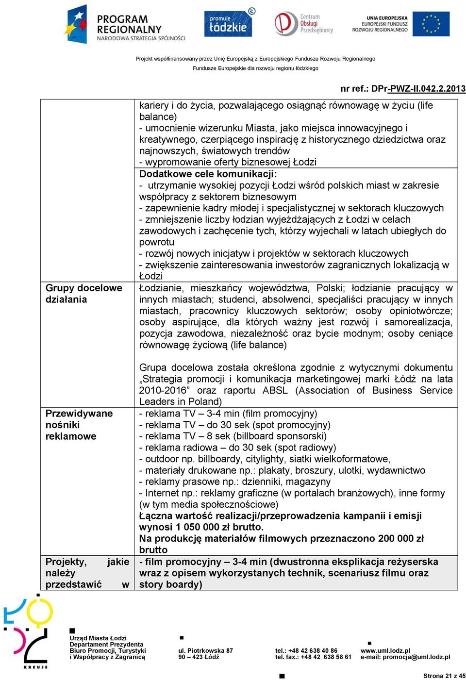 utrzymanie wysokiej pozycji Łodzi wśród polskich miast w zakresie współpracy z sektorem biznesowym - zapewnienie kadry młodej i specjalistycznej w sektorach kluczowych - zmniejszenie liczby łodzian