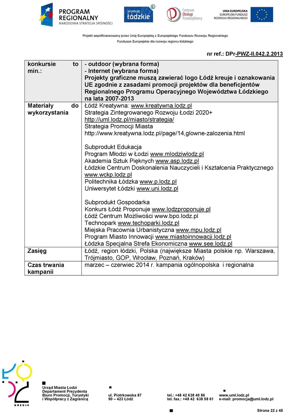 zasadami promocji projektów dla beneficjentów Regionalnego Programu Operacyjnego Województwa Łódzkiego na lata 2007-2013 Łódź Kreatywna: www.kreatywna.lodz.