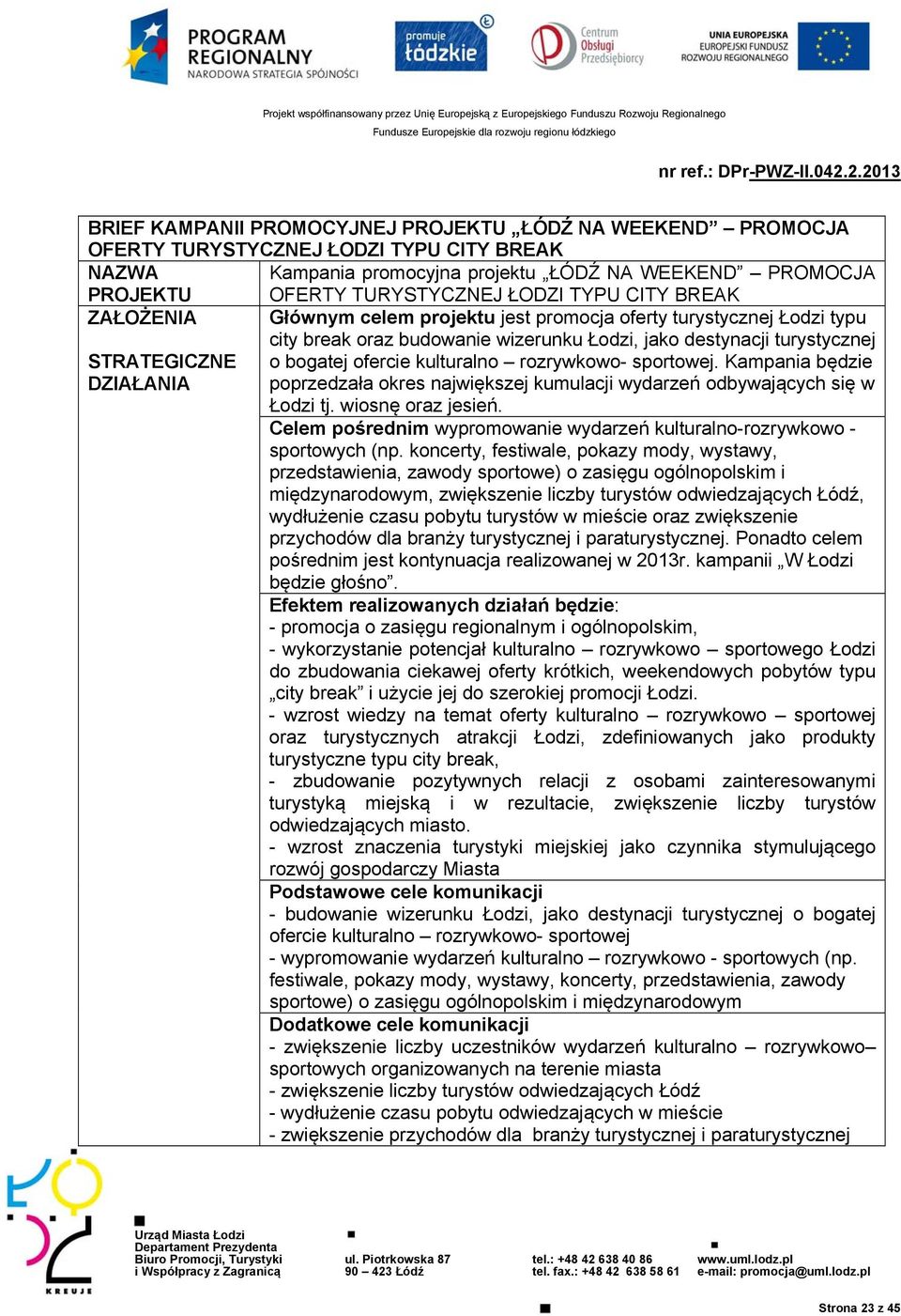 kulturalno rozrywkowo- sportowej. Kampania będzie DZIAŁANIA poprzedzała okres największej kumulacji wydarzeń odbywających się w Łodzi tj. wiosnę oraz jesień.