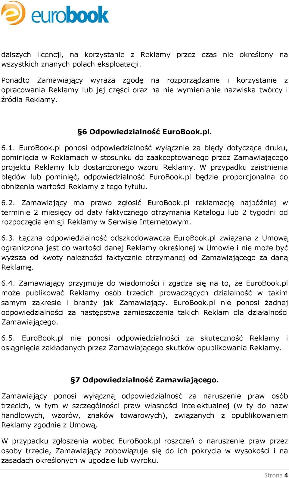 EuroBook.pl ponosi odpowiedzialność wyłącznie za błędy dotyczące druku, pominięcia w Reklamach w stosunku do zaakceptowanego przez Zamawiającego projektu Reklamy lub dostarczonego wzoru Reklamy.