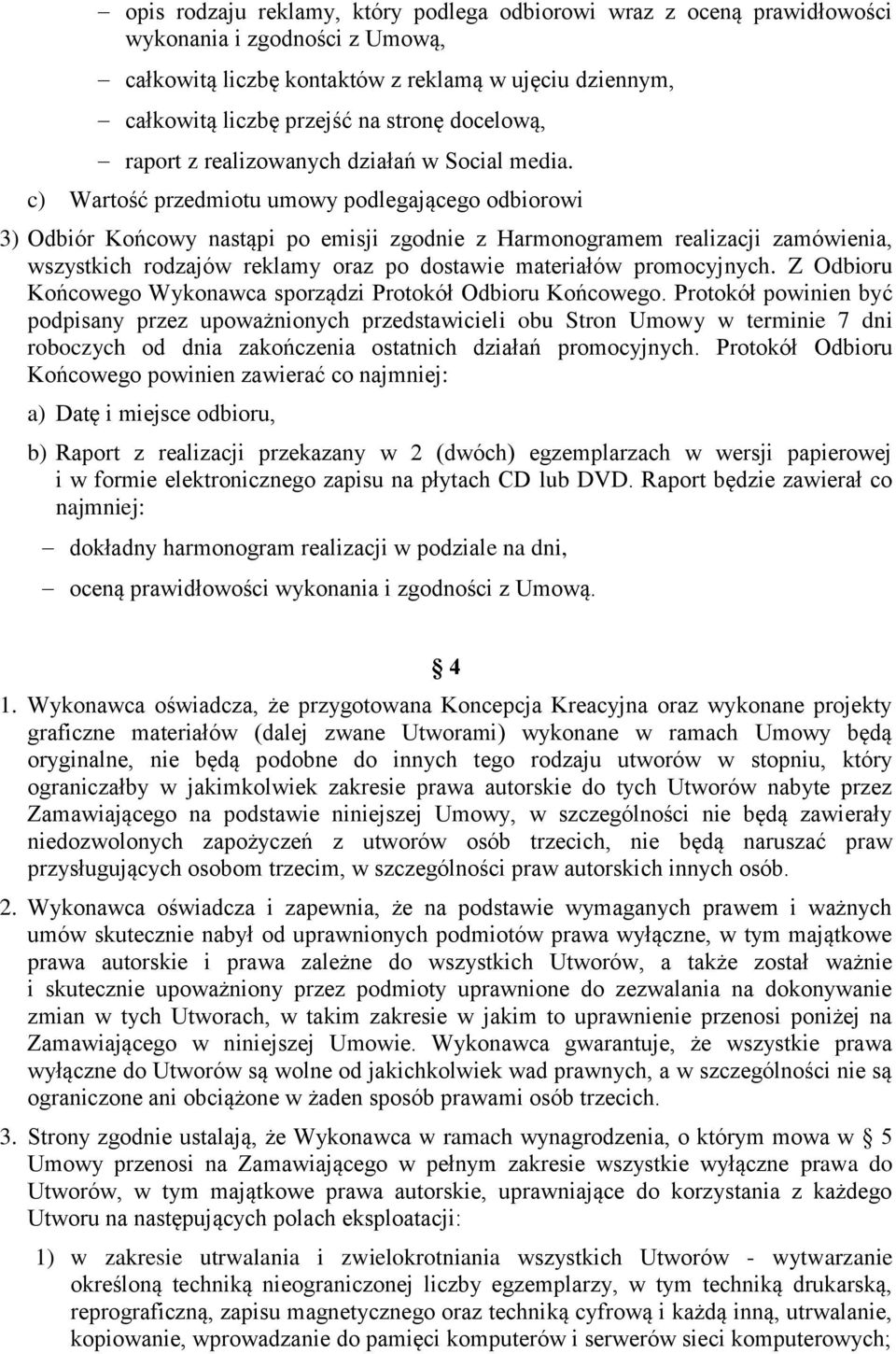 c) Wartość przedmiotu umowy podlegającego odbiorowi 3) Odbiór Końcowy nastąpi po emisji zgodnie z Harmonogramem realizacji zamówienia, wszystkich rodzajów reklamy oraz po dostawie materiałów