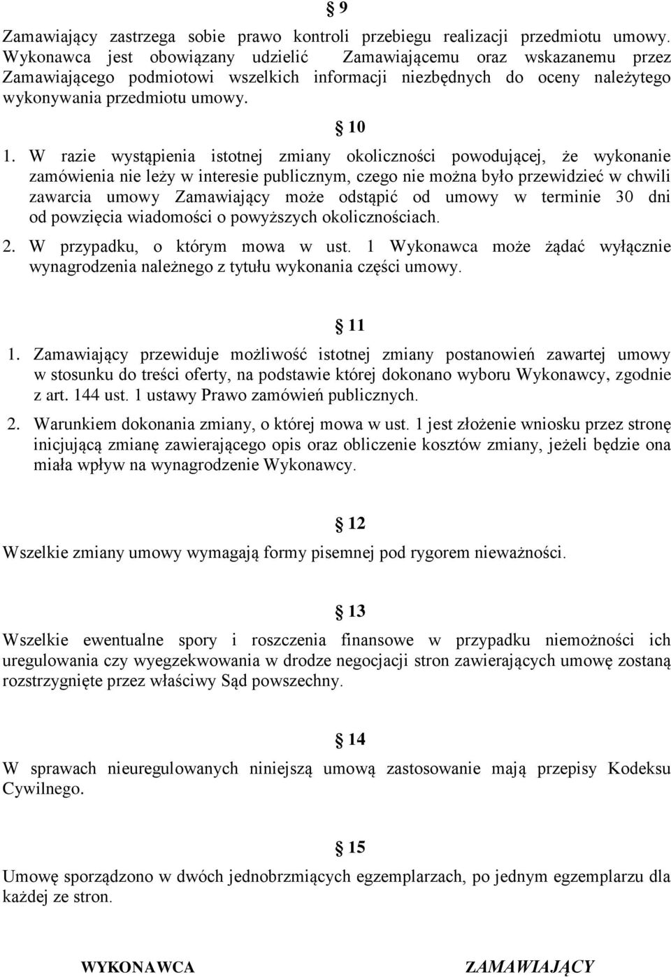 W razie wystąpienia istotnej zmiany okoliczności powodującej, że wykonanie zamówienia nie leży w interesie publicznym, czego nie można było przewidzieć w chwili zawarcia umowy Zamawiający może