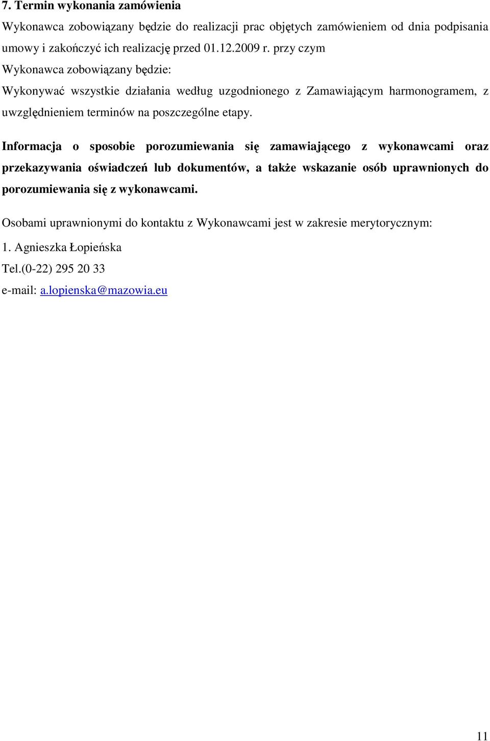 Informacja o sposobie porozumiewania się zamawiającego z wykonawcami oraz przekazywania oświadczeń lub dokumentów, a także wskazanie osób uprawnionych do porozumiewania