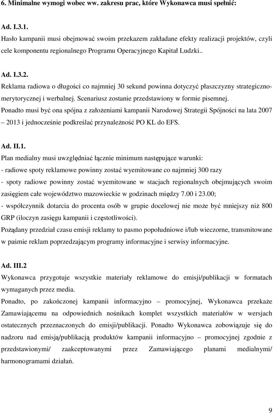 Reklama radiowa o długości co najmniej 30 sekund powinna dotyczyć płaszczyzny strategicznomerytorycznej i werbalnej. Scenariusz zostanie przedstawiony w formie pisemnej.