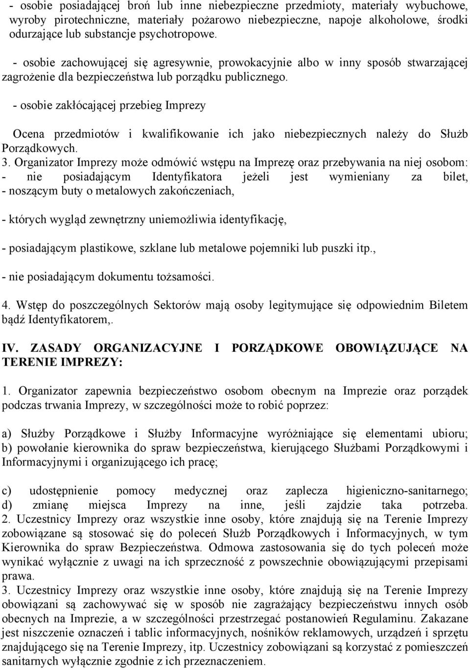 - osobie zakłócającej przebieg Imprezy Ocena przedmiotów i kwalifikowanie ich jako niebezpiecznych należy do Służb Porządkowych. 3.