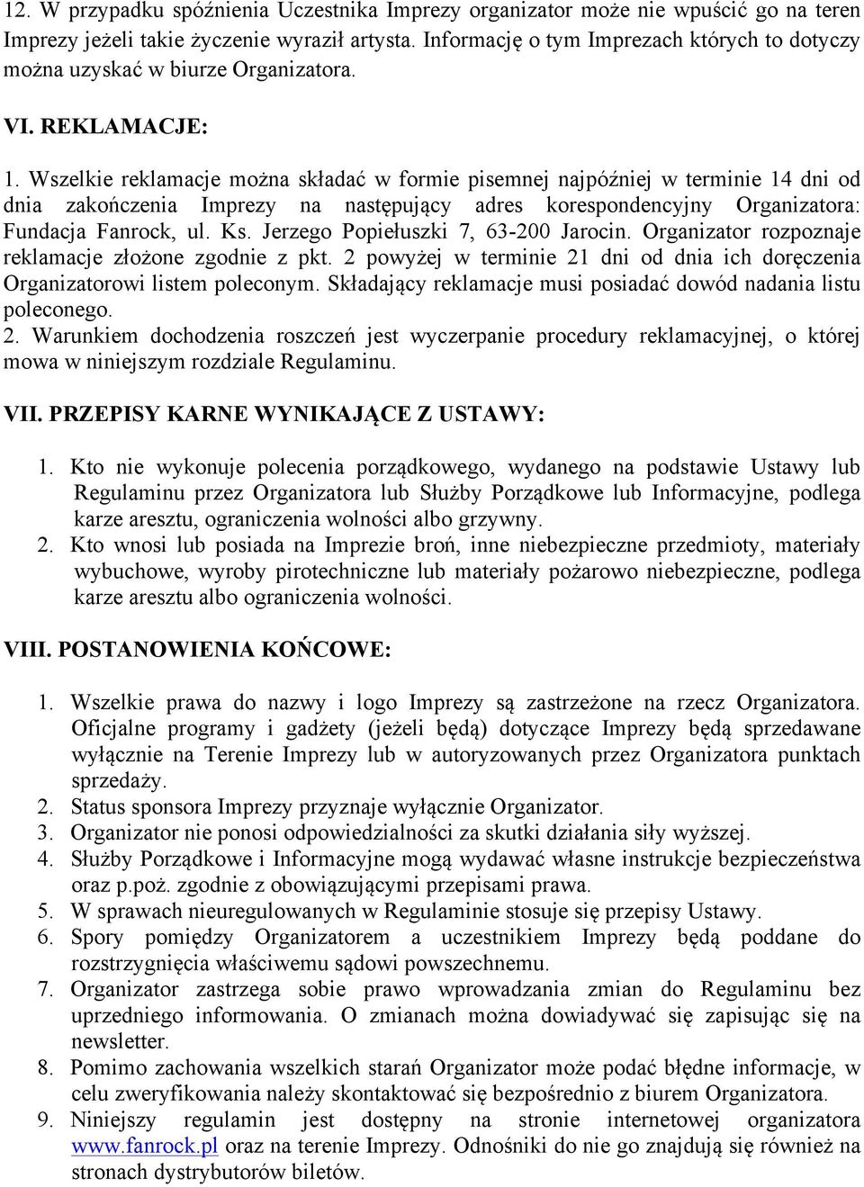 Wszelkie reklamacje można składać w formie pisemnej najpóźniej w terminie 14 dni od dnia zakończenia Imprezy na następujący adres korespondencyjny Organizatora: Fundacja Fanrock, ul. Ks.