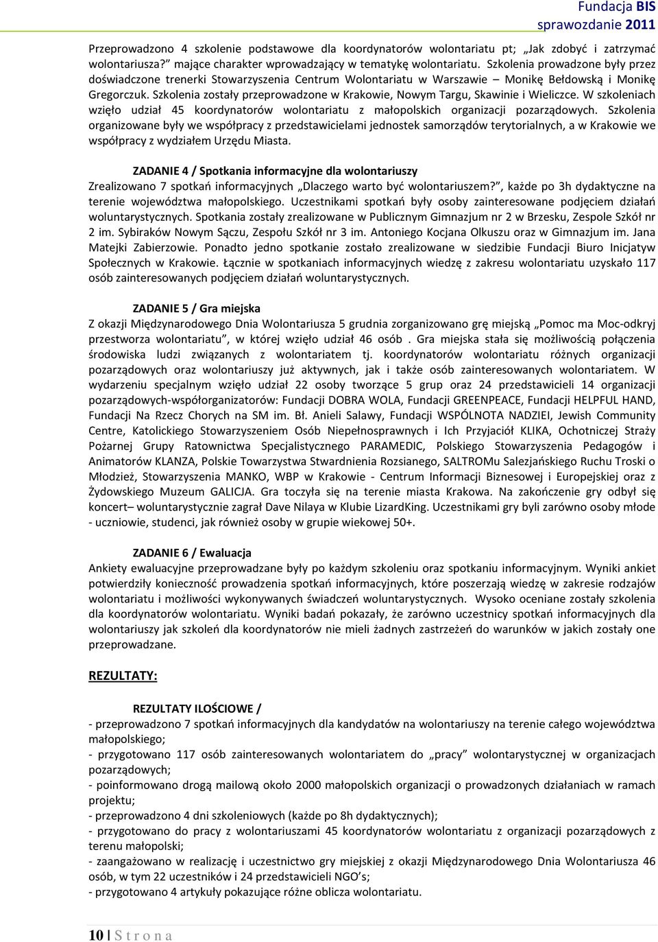 Szkolenia zostały przeprowadzone w Krakowie, Nowym Targu, Skawinie i Wieliczce. W szkoleniach wzięło udział 45 koordynatorów wolontariatu z małopolskich organizacji pozarządowych.