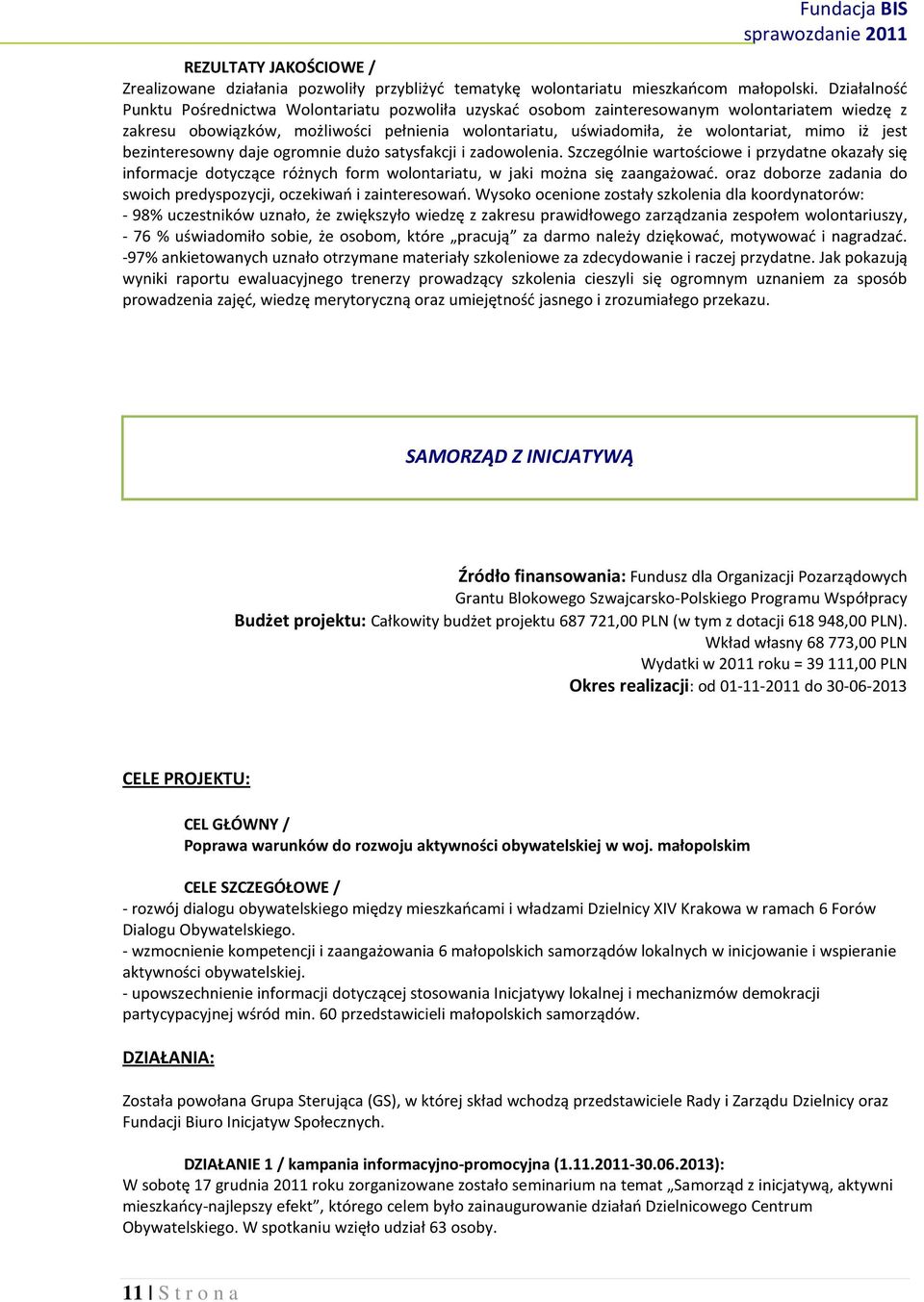 iż jest bezinteresowny daje ogromnie dużo satysfakcji i zadowolenia. Szczególnie wartościowe i przydatne okazały się informacje dotyczące różnych form wolontariatu, w jaki można się zaangażować.