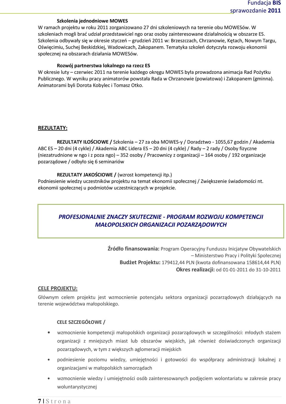 Szkolenia odbywały się w okresie styczeń grudzień 2011 w: Brzeszczach, Chrzanowie, Kętach, Nowym Targu, Oświęcimiu, Suchej Beskidzkiej, Wadowicach, Zakopanem.