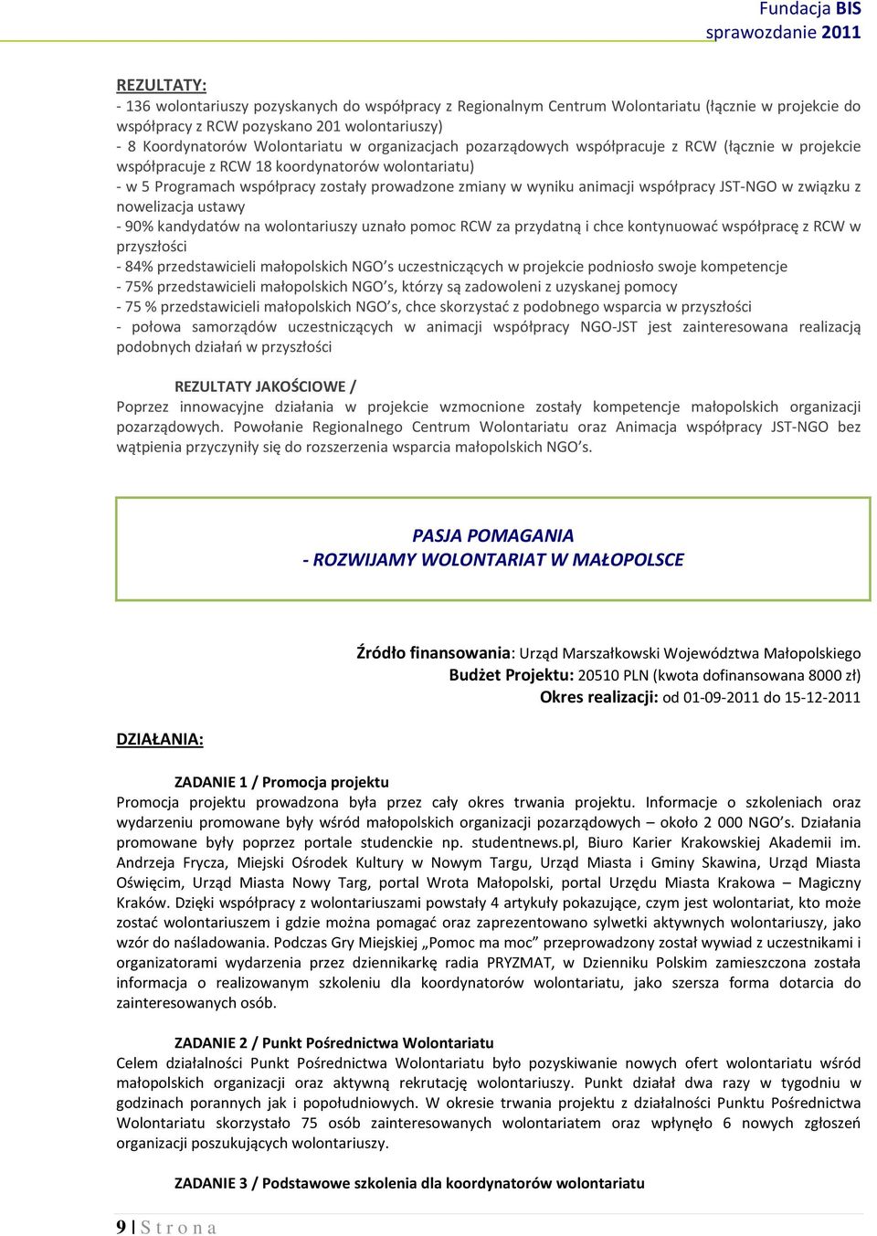 współpracy JST-NGO w związku z nowelizacja ustawy - 90% kandydatów na wolontariuszy uznało pomoc RCW za przydatną i chce kontynuować współpracę z RCW w przyszłości - 84% przedstawicieli małopolskich