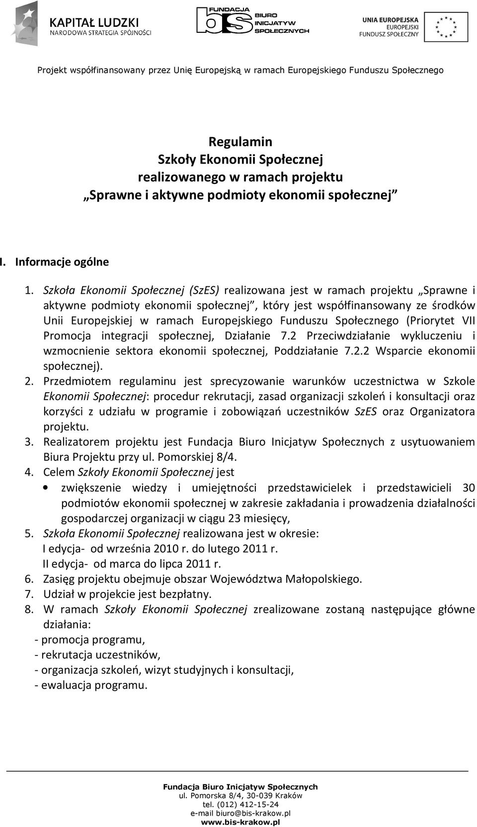 Funduszu Społecznego (Priorytet VII Promocja integracji społecznej, Działanie 7.2 Przeciwdziałanie wykluczeniu i wzmocnienie sektora ekonomii społecznej, Poddziałanie 7.2.2 Wsparcie ekonomii społecznej).