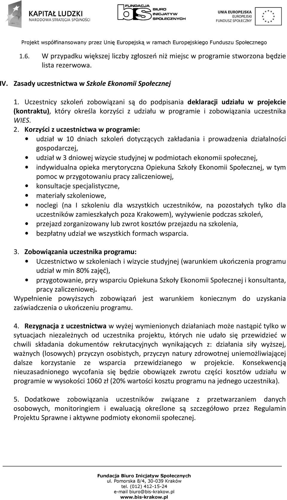 Korzyści z uczestnictwa w programie: udział w 10 dniach szkoleń dotyczących zakładania i prowadzenia działalności gospodarczej, udział w 3 dniowej wizycie studyjnej w podmiotach ekonomii społecznej,