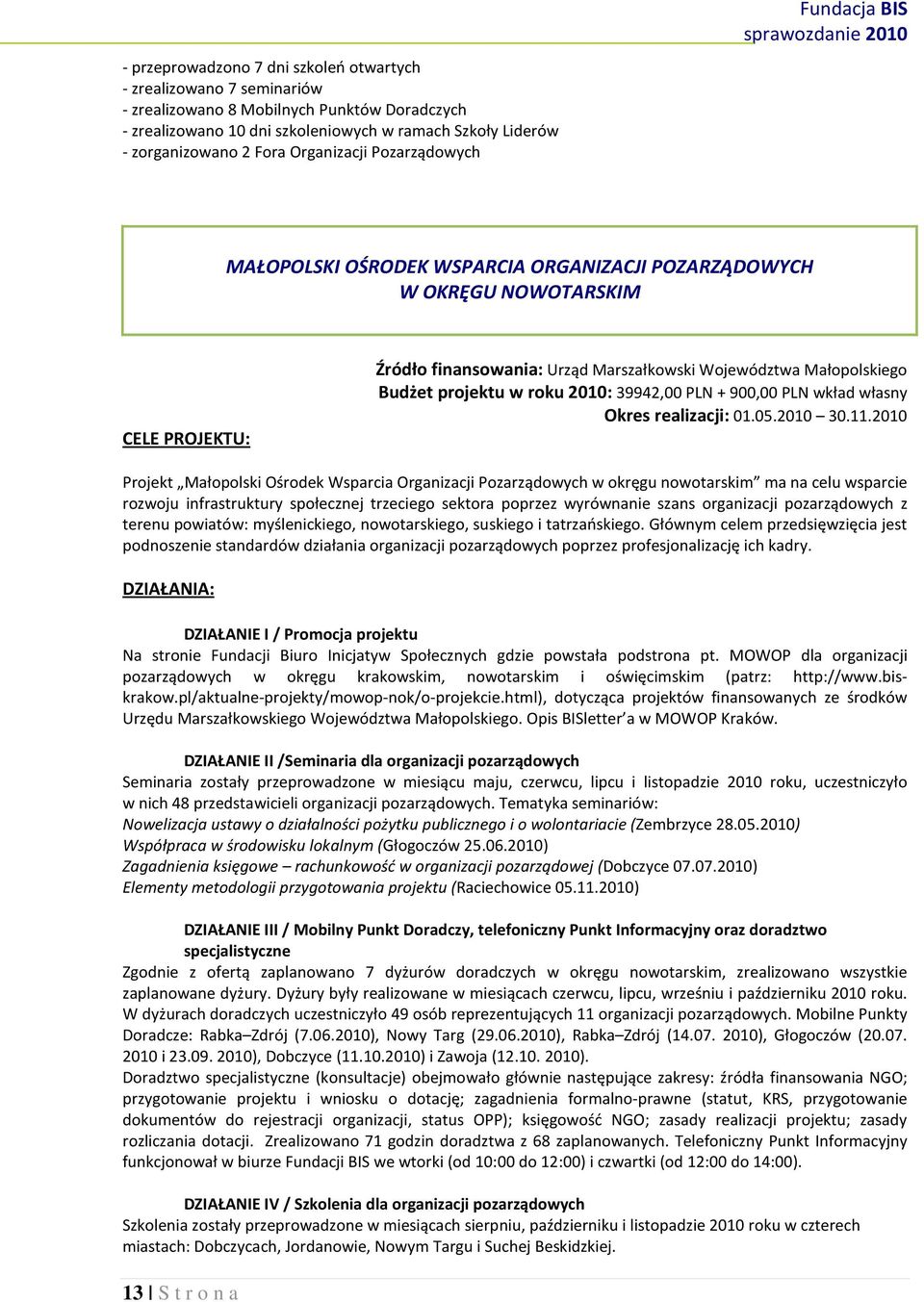 Budżet projektu w roku 2010: 39942,00 PLN + 900,00 PLN wkład własny Okres realizacji: 01.05.2010 30.11.