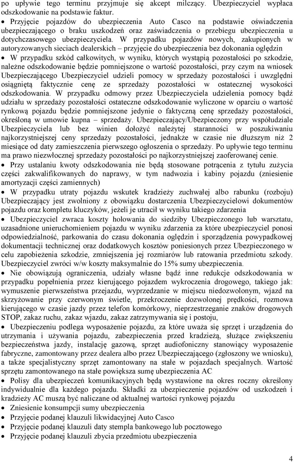 W przypadku pojazdów nowych, zakupionych w autoryzowanych sieciach dealerskich przyjęcie do ubezpieczenia bez dokonania oględzin W przypadku szkód całkowitych, w wyniku, których wystąpią pozostałości