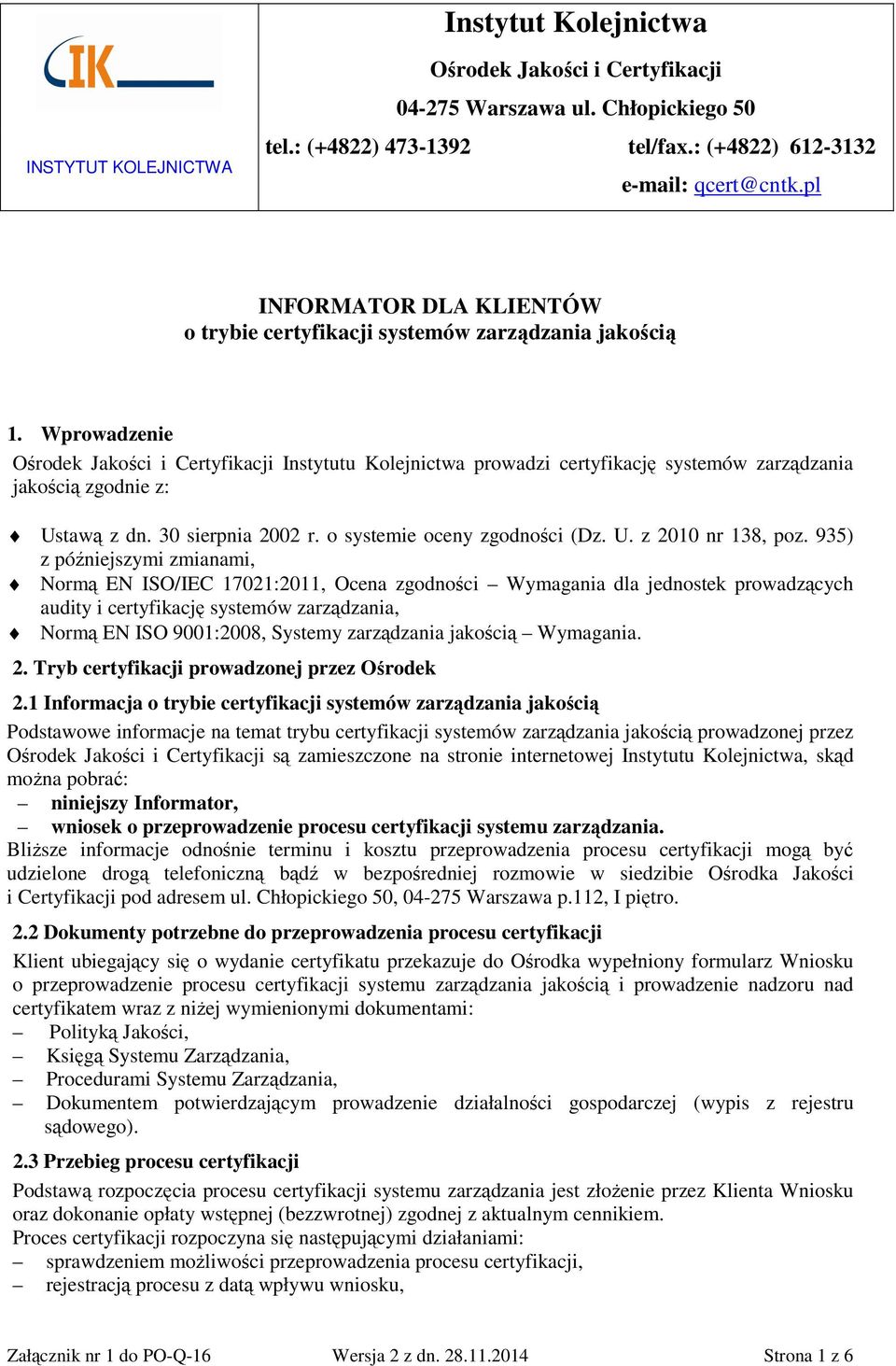 Wprowadzenie Ośrodek Jakości i Certyfikacji Instytutu Kolejnictwa prowadzi certyfikację systemów zarządzania jakością zgodnie z: Ustawą z dn. 30 sierpnia 2002 r. o systemie oceny zgodności (Dz. U. z 2010 nr 138, poz.