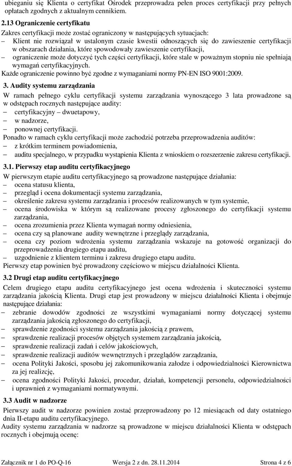 obszarach działania, które spowodowały zawieszenie certyfikacji, ograniczenie może dotyczyć tych części certyfikacji, które stale w poważnym stopniu nie spełniają wymagań certyfikacyjnych.