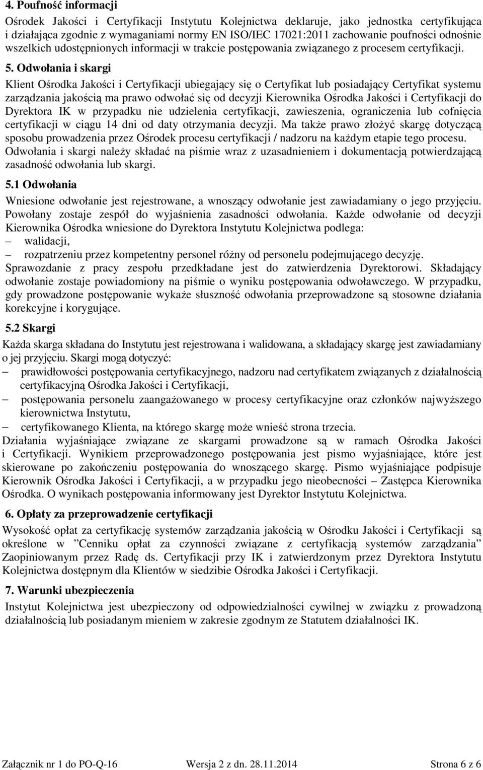 Odwołania i skargi Klient Ośrodka Jakości i Certyfikacji ubiegający się o Certyfikat lub posiadający Certyfikat systemu zarządzania jakością ma prawo odwołać się od decyzji Kierownika Ośrodka Jakości