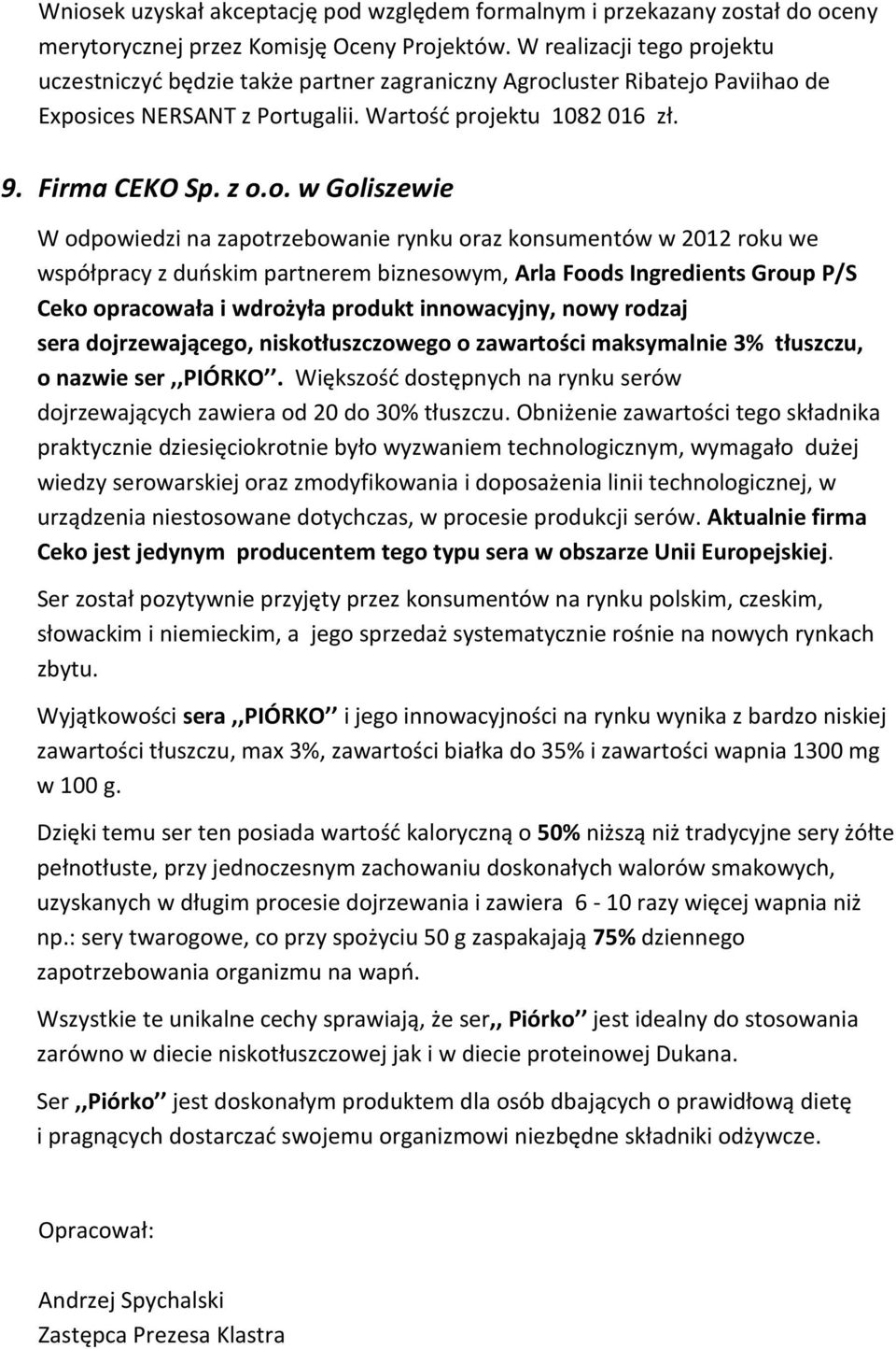 projektu uczestniczyć będzie także partner zagraniczny Agrocluster Ribatejo Paviihao de Exposices NERSANT z Portugalii. Wartość projektu 1082 016 zł. 9. Firma CEKO Sp. z o.o. w Goliszewie W