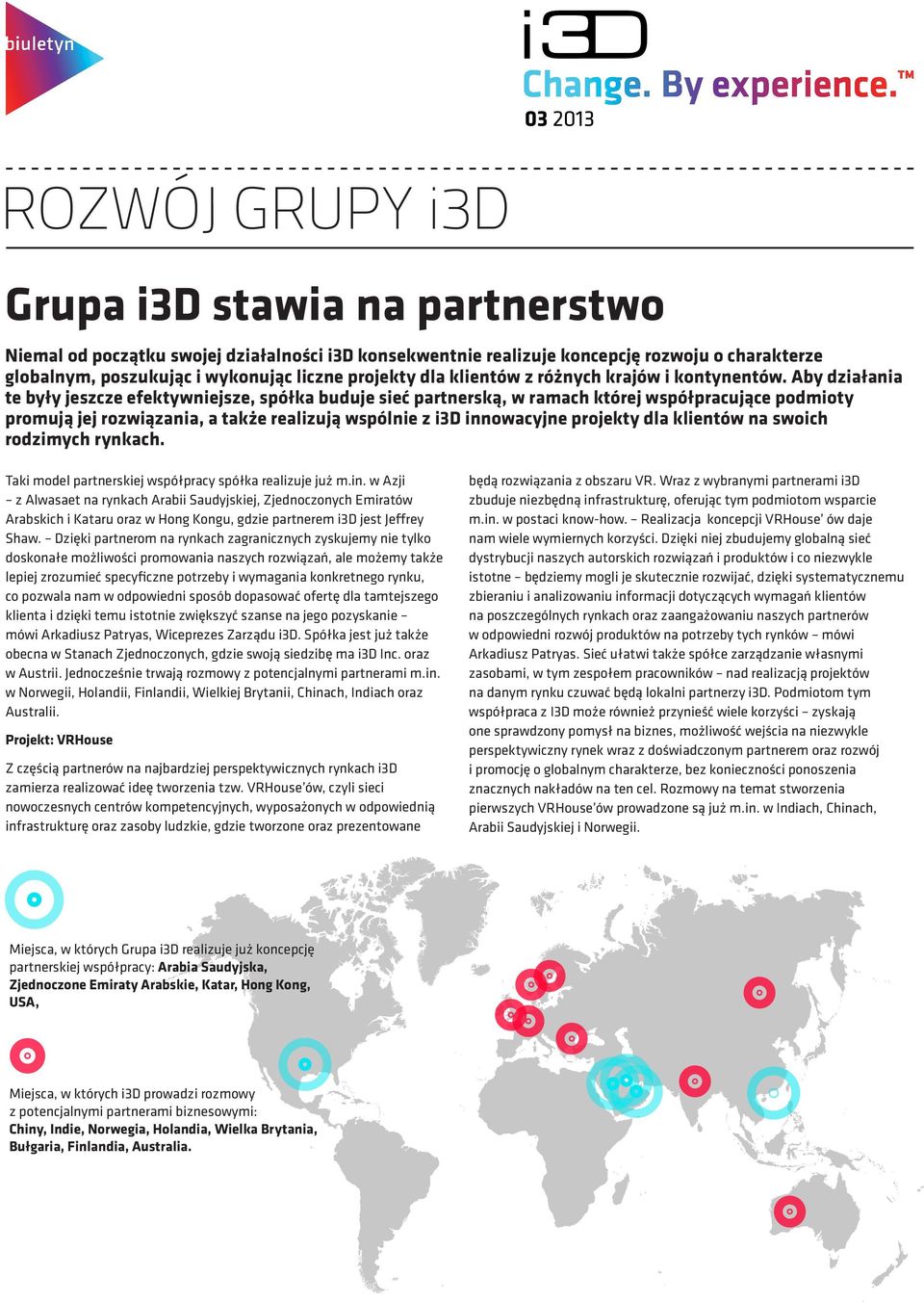 Aby działania te były jeszcze efektywniejsze, spółka buduje sieć partnerską, w ramach której współpracujące podmioty promują jej rozwiązania, a także realizują wspólnie z i3d innowacyjne projekty dla