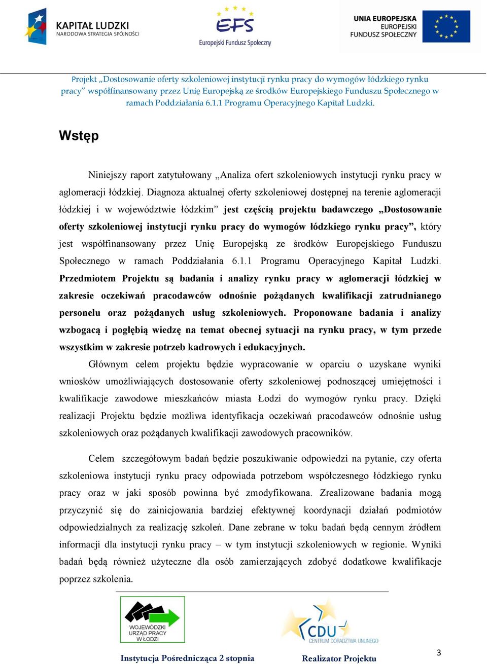 wymogów łódzkiego rynku pracy, który jest współfinansowany przez Unię Europejską ze środków Europejskiego Funduszu Społecznego Przedmiotem Projektu są badania i analizy rynku pracy w aglomeracji