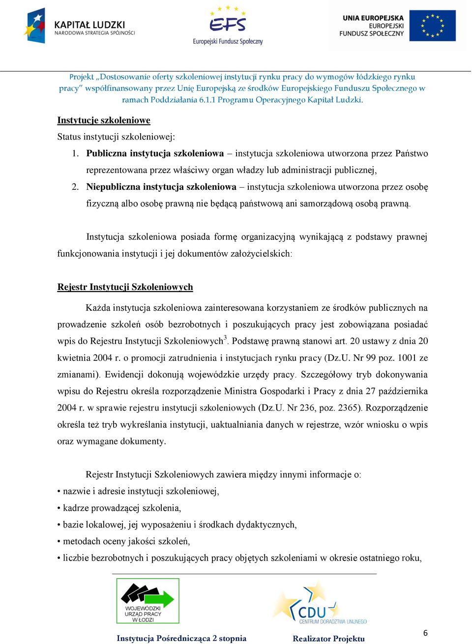 Niepubliczna instytucja szkoleniowa instytucja szkoleniowa utworzona przez osobę fizyczną albo osobę prawną nie będącą państwową ani samorządową osobą prawną.